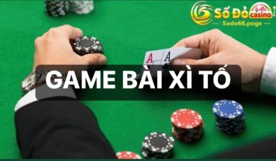 Game bài Xì Tố - Siêu phẩm cá cược giải trí đỉnh cao