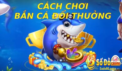 Cách chơi bắn cá đổi thưởng