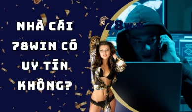 [Review] Nhà cái 78WIN có uy tín không? 78WIN có lừa đảo hay không?